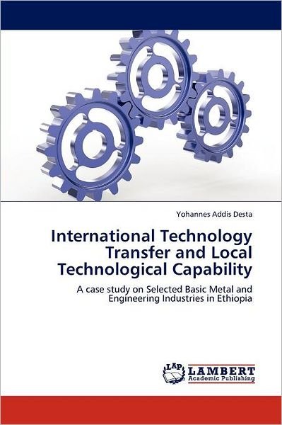 Cover for Yohannes Addis Desta · International Technology Transfer and Local Technological Capability: a Case Study on Selected Basic Metal and Engineering Industries in Ethiopia (Pocketbok) (2012)