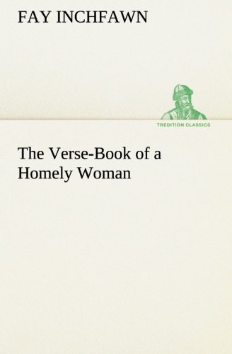 The Verse-book of a Homely Woman (Tredition Classics) - Fay Inchfawn - Książki - tredition - 9783849185527 - 13 stycznia 2013