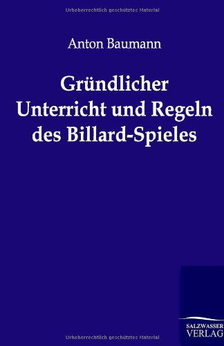 Cover for Anton Baumann · Gründlicher Unterricht Und Regeln Des Billard-spieles (Paperback Book) [German edition] (2012)