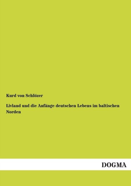Cover for Kurd Von Schloezer · Livland und die Anfange deutschen Lebens im baltischen Norden (Taschenbuch) [German edition] (2012)
