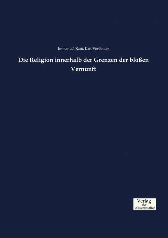 Die Religion innerhalb der Grenzen der blossen Vernunft - Immanuel Kant - Kirjat - Vero Verlag - 9783957008527 - perjantai 22. marraskuuta 2019