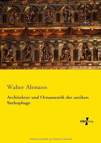 Cover for Walter Altmann · Architektur Und Ornamentik Der Antiken Sarkophage (Paperback Book) [German edition] (2019)