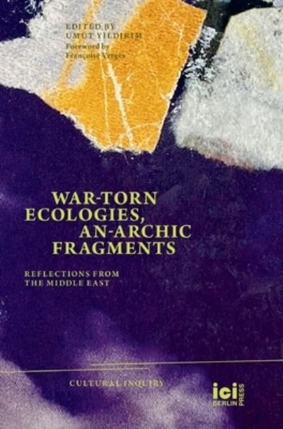 Cover for Umut Y&amp;#x131; ld&amp;#x131; r&amp;#x131; m · War-Torn Ecologies, an-Archic Fragments (Book) (2023)