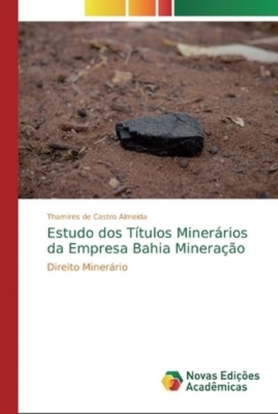 Estudo dos Titulos Minerarios da Empresa Bahia Mineracao - Thamires de Castro Almeida - Livres - Novas Edicoes Academicas - 9786139603527 - 23 novembre 2019