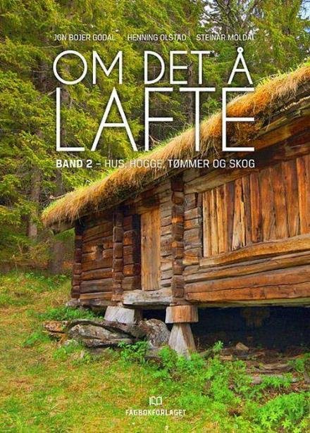 Om det å lafte. Bd. 2 : hus, hogge, tømmer og skog - Jon Godal Bojer - Books - Fagbokforlaget - 9788245023527 - February 27, 2018