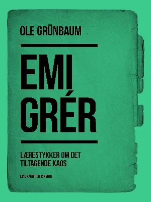 Cover for Ole Grünbaum · Emigrér: Lærestykker om det tiltagende kaos (Sewn Spine Book) [1st edition] (2018)