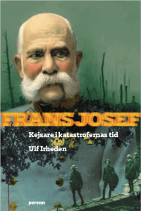 Cover for Ulf Irheden · Frans Josef - kejsare i katastrofernas tid (Buch) (2018)