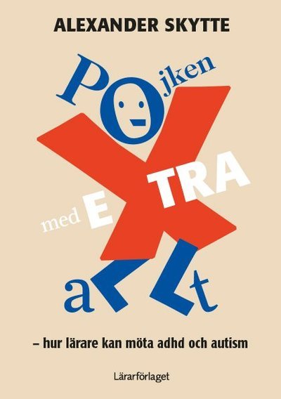 Cover for Alexander Skytte · Pojken med extra allt : hur lärare kan bemöta adhd och autism (Book) (2020)