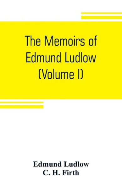 Cover for Edmund Ludlow · The memoirs of Edmund Ludlow, lieutenant-general of the horse in the army of the commonwealth of England, 1625-1672 (Volume I) (Paperback Book) (2019)