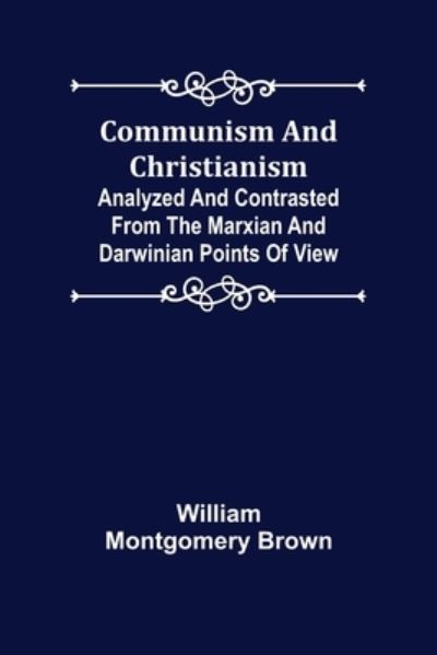 Cover for William Montgomery Brown · Communism and Christianism; Analyzed and Contrasted from the Marxian and Darwinian Points of View (Paperback Book) (2021)