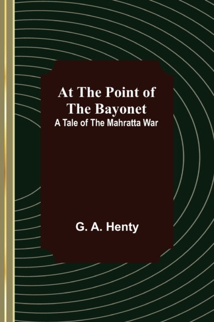 At the Point of the Bayonet - G. A. Henty - Books - Alpha Edition - 9789356085527 - April 11, 2022