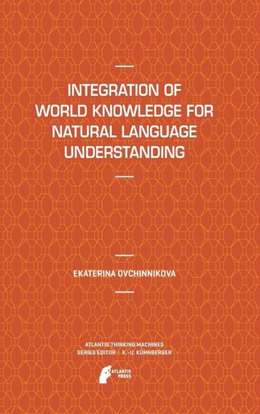 Cover for Ekaterina Ovchinnikova · Integration of World Knowledge for Natural Language Understanding - Atlantis Thinking Machines (Hardcover Book) (2012)