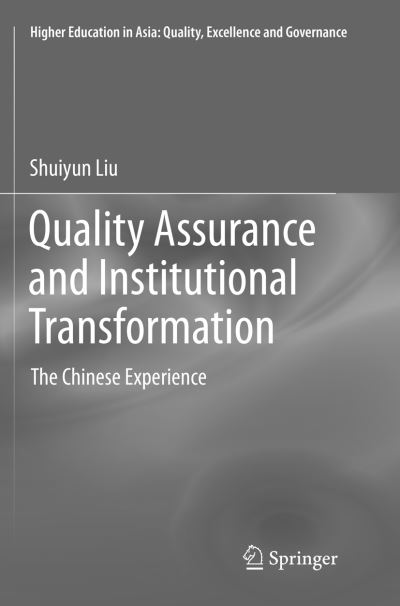Cover for Shuiyun Liu · Quality Assurance and Institutional Transformation: The Chinese Experience - Higher Education in Asia: Quality, Excellence and Governance (Paperback Book) [Softcover reprint of the original 1st ed. 2016 edition] (2018)
