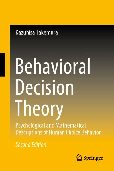 Behavioral Decision Theory: Psychological and Mathematical Descriptions of Human Choice Behavior - Kazuhisa Takemura - Books - Springer Verlag, Singapore - 9789811654527 - September 30, 2021