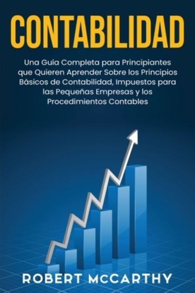 Contabilidad: Una guia completa para principiantes que quieren aprender sobre los principios basicos de contabilidad, impuestos para las pequenas empresas y los procedimientos contables - Empezar Un Negocio - Robert McCarthy - Livros - Independently Published - 9798519439527 - 12 de junho de 2021
