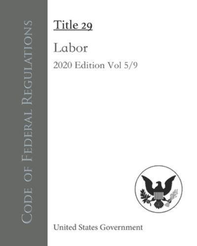 Cover for United States Government · Code of Federal Regulations Title 29 Labor 2020 Edition Volume 5/9 (Paperback Book) (2020)