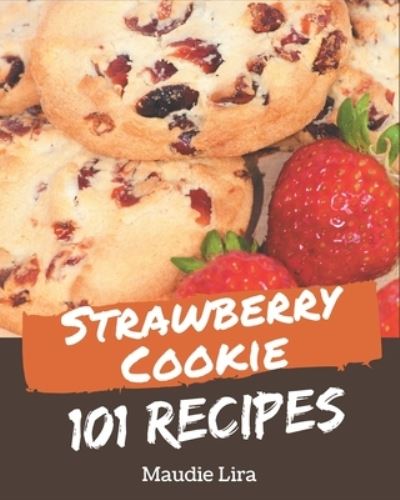 Cover for Maudie Lira · 101 Strawberry Cookie Recipes (Paperback Book) (2020)