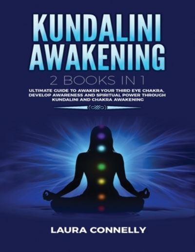 Cover for Laura Connelly · Kundalini Awakening: 2 Books in 1: Open Your Third Eye, Increase Psychic Abilities, Expand Mind Power, Astral Travel, Attain Higher Consciousness and Spiritual Enlightenment (Paperback Book) (2020)