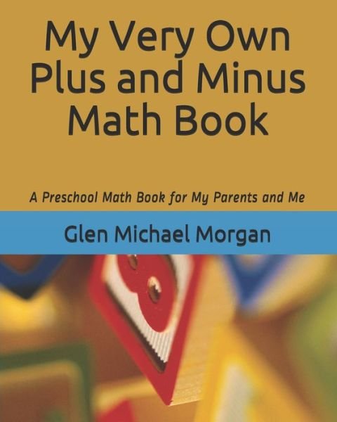 My Very Own Plus and Minus Math Book - Glen Michael Morgan - Livros - Independently Published - 9798657180527 - 14 de julho de 2020
