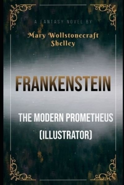 Frankenstein; Or, The Modern Prometheus (illustrator) - Mary Wollstonecraft Shelley - Libros - Independently Published - 9798705616527 - 6 de febrero de 2021