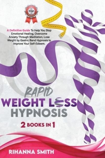 Cover for Rihanna Smith · Rapid Weight Loss Hypnosis: A Definitive Guide To Help You Stop Emotional Healing, Overcome Anxiety Through Meditation, Lose Weight by Gastric Band Hypnosis to Improve Your Self-Esteem (Paperback Book) (2021)