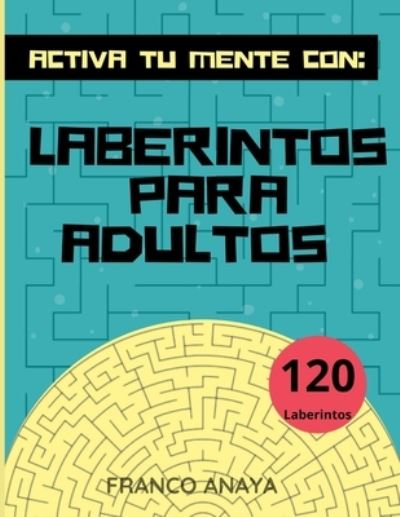 Cover for Franco Anaya · Activa tu mente con- Laberintos para Adultos-120 Laberintos- 8.5&quot; x 11&quot; (Paperback Book) (2021)