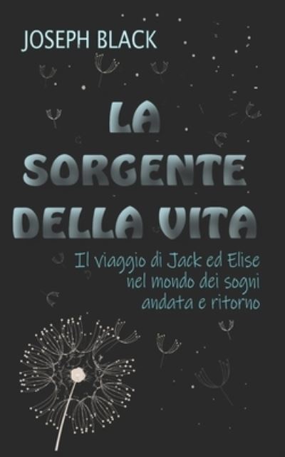 Cover for Joseph Black · La sorgente della vita: Viaggio di Jack ed Elise nel mondo dei sogni andata e ritorno (Paperback Book) (2022)