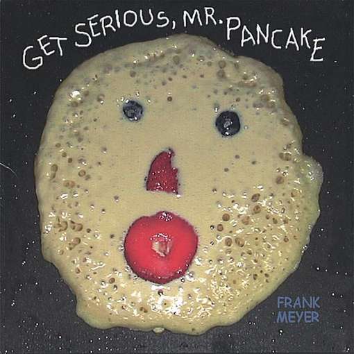 Cover for Frank Meyer · Get Serious Mr. Pancake (CD) (2005)