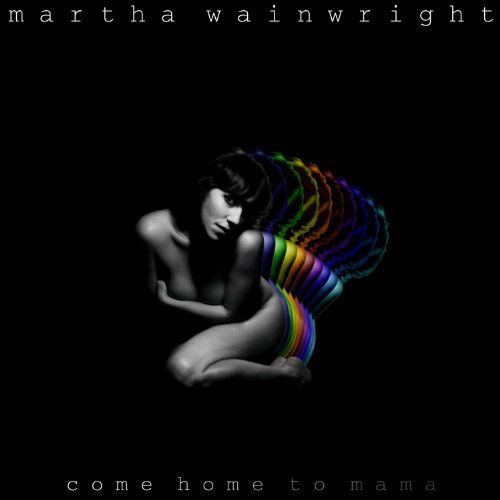 Come Home to Mama - Martha Wainwright - Musiikki - ALTERNATIVE - 0823674654528 - tiistai 16. lokakuuta 2012