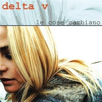 Cover for Delta V · Le Cose Cambiano (CD) (2004)