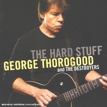 The Hard Stuff - George Thorogood - Musiikki - EAGLE ROCK - 5034504132528 - perjantai 19. toukokuuta 2006