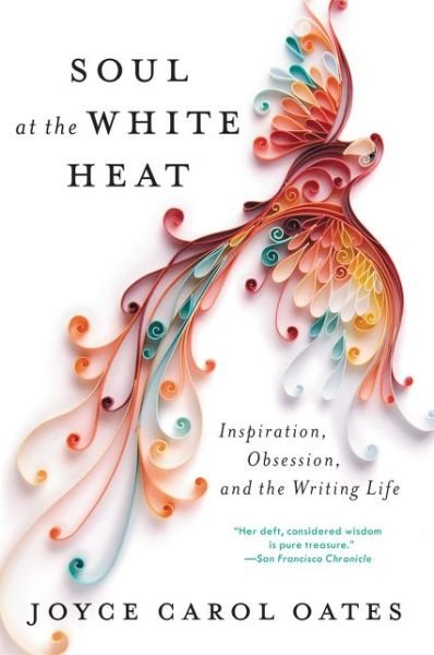 Soul at the White Heat: Inspiration, Obsession, and the Writing Life - Joyce Carol Oates - Livres - HarperCollins Publishers Inc - 9780062564528 - 2 novembre 2017