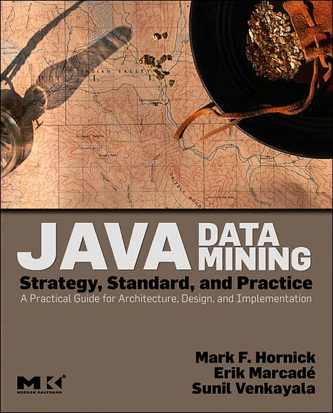 Cover for Hornick, Mark F. (Sr. Manager, Data Mining Technologies, Oracle Corporation, Burlington, MA) · Java Data Mining: Strategy, Standard, and Practice: A Practical Guide for Architecture, Design, and Implementation - The Morgan Kaufmann Series in Data Management Systems (Paperback Book) (2006)