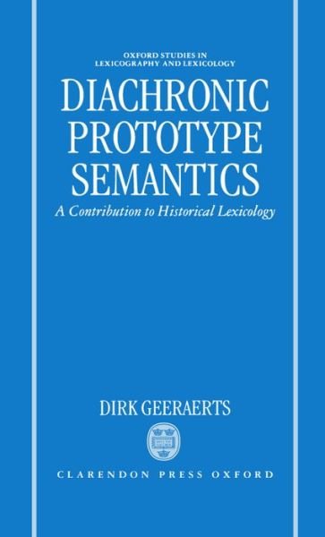 Cover for Geeraerts, Dirk (Professor of General Linguistics, Professor of General Linguistics, Katholieke Universiteit Leuven, Belgium) · Diachronic Prototype Semantics: A Contribution to Historical Lexicology - Oxford Studies in Lexicography and Lexicology (Inbunden Bok) (1997)