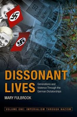 Cover for Fulbrook, Mary (Professor of German History, Professor of German History, University College London) · Dissonant Lives: Generations and Violence Through the German Dictatorships, Vol. 1: Imperialism through Nazism (Paperback Book) (2017)