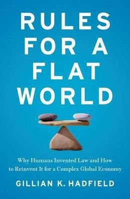 Cover for Hadfield, Gillian (Professor of Law and Professor of Economics, Professor of Law and Professor of Economics, University of Southern California) · Rules for a Flat World: Why Humans Invented Law and How to Reinvent It for a Complex Global Economy (Hardcover Book) (2016)