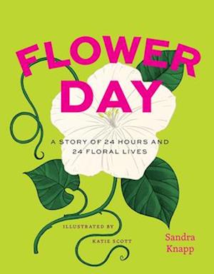 Flower Day: A Story of 24 Hours and 24 Floral Lives - Earth Day - Sandra Knapp - Books - The University of Chicago Press - 9780226834528 - April 18, 2025
