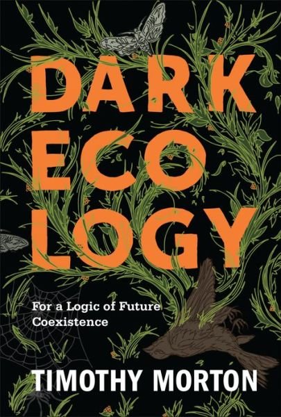 Cover for Timothy Morton · Dark Ecology: For a Logic of Future Coexistence - The Wellek Library Lectures (Hardcover bog) (2016)