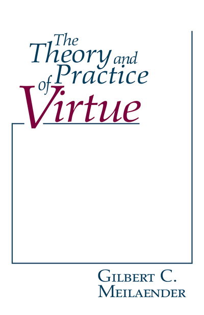 Cover for Gilbert C. Meilaender · The Theory and Practice of Virtue - Revisions: a Series of Books on Ethics (Hardcover Book) (1984)