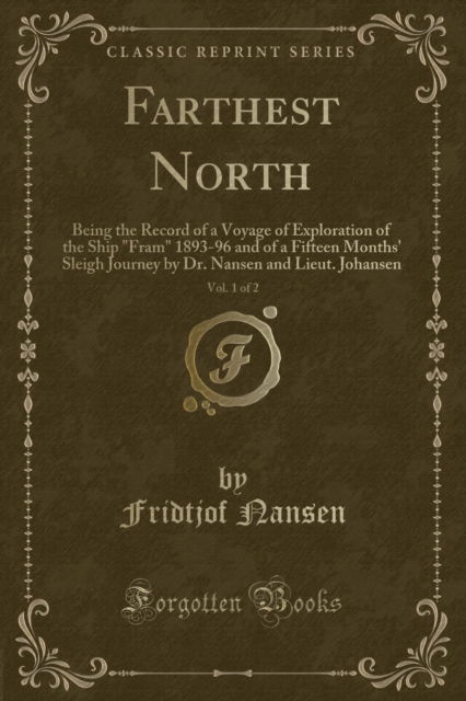 Cover for Fridtjof Nansen · Farthest North, Vol. 1 of 2 : Being the Record of a Voyage of Exploration of the Ship &quot;fram&quot; 1893-96 and of a Fifteen Months' Sleigh Journey by Dr. Nansen and Lieut. Johansen (Classic Reprint) (Paperback Book) (2018)