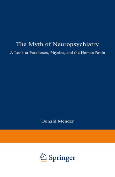 Cover for Donald Mender · The Myth of Neuropsychiatry: A Look at Paradoxes, Physics, and the Human Brain (Paperback Book) [Softcover reprint of the original 1st ed. 1994 edition] (1994)
