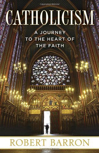Catholicism: A Journey to the Heart of the Faith - Robert Barron - Kirjat - Three Rivers Press - 9780307720528 - tiistai 4. maaliskuuta 2014