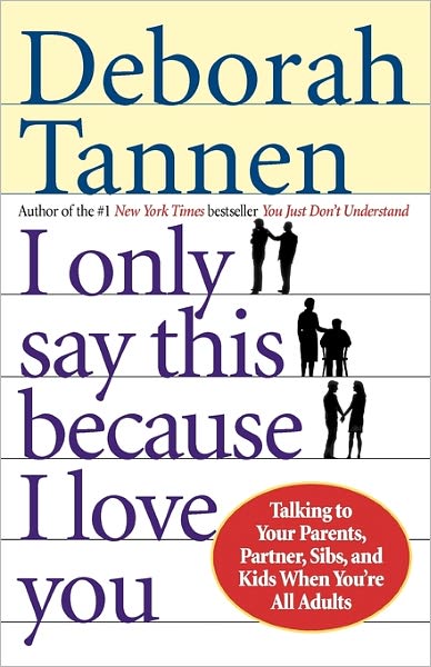 Cover for Deborah Tannen · I Only Say This Because I Love You: Talking to Your Parents, Partner, Sibs, and Kids when You're All Adults (Paperback Book) (2002)