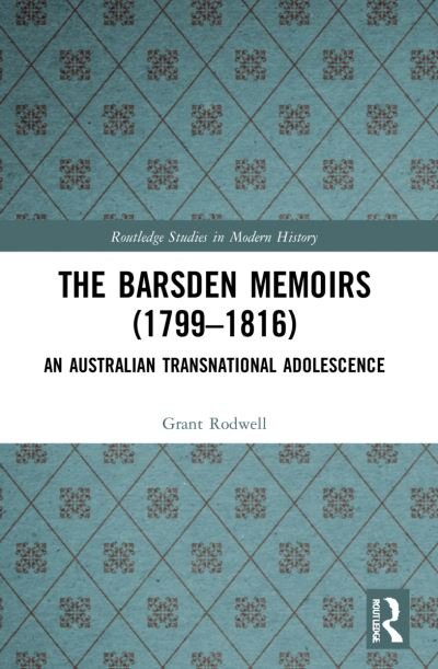 Cover for Rodwell, Grant (The University of Newcastle, Australia) · The Barsden Memoirs (1799-1816): An Australian Transnational Adolescence - Routledge Studies in Modern History (Taschenbuch) (2023)