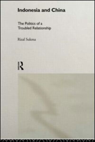 Rizal Sukma · Indonesia and China: The Politics of a Troubled Relationship - Politics in Asia (Hardcover Book) (1999)