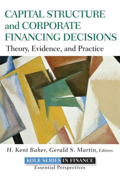 Cover for Baker, H. Kent (American University) · Capital Structure and Corporate Financing Decisions: Theory, Evidence, and Practice - Robert W. Kolb Series (Hardcover Book) (2011)