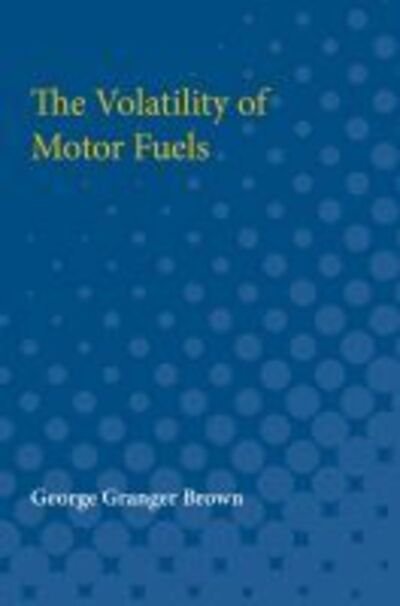 The Volatility of Motor Fuels - George Brown - Livres - The University of Michigan Press - 9780472750528 - 1930