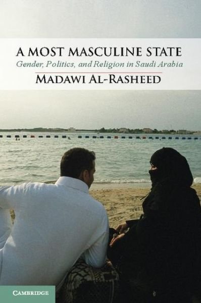 Cover for Al-Rasheed, Madawi (University of London) · A Most Masculine State: Gender, Politics and Religion in Saudi Arabia - Cambridge Middle East Studies (Paperback Book) (2013)