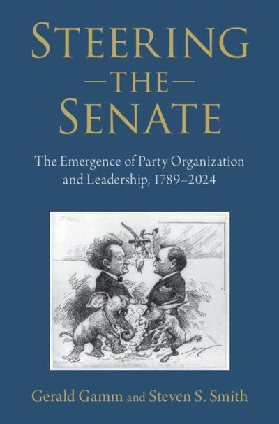 Cover for Gamm, Gerald (University of Rochester) · Steering the Senate: The Emergence of Party Organization and Leadership, 1789–2024 (Hardcover Book) (2025)