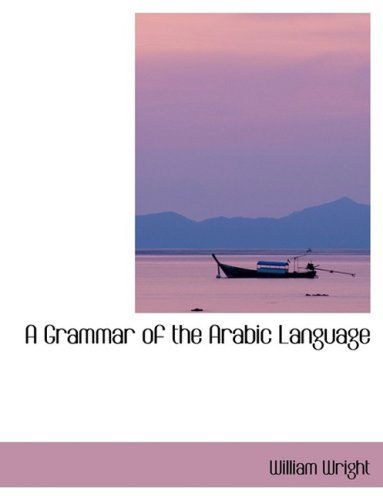 A Grammar of the Arabic Language - William Wright - Books - BiblioLife - 9780554412528 - August 13, 2008